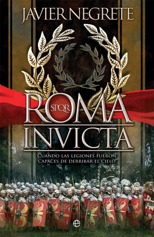Roma invicta   «Cuando las legiones fueron capaces de derribar el cielo»
