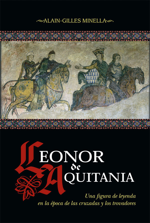 Leonor de Aquitania   «Una figura de leyenda en la época de las cruzadas y los trovadores»