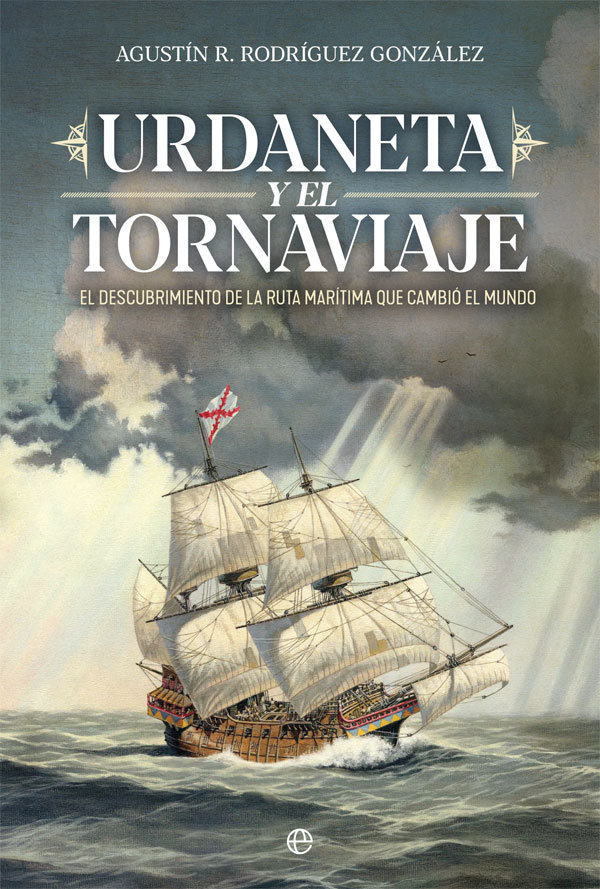 Urdaneta y el Tornaviaje   «El descubrimiento de la ruta marítima que cambio el mundo»