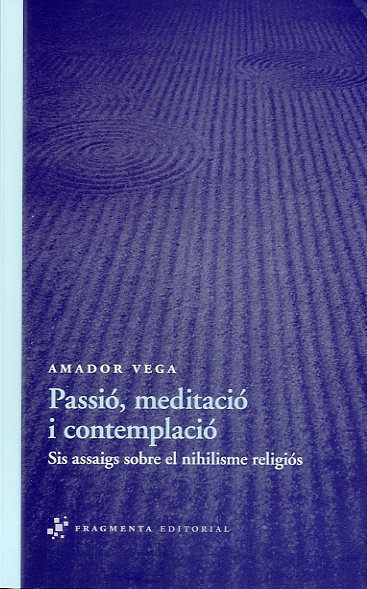 Passió, meditació i contemplació «Sis assaigs sobre el nihilisme religiós» (9788492416578)