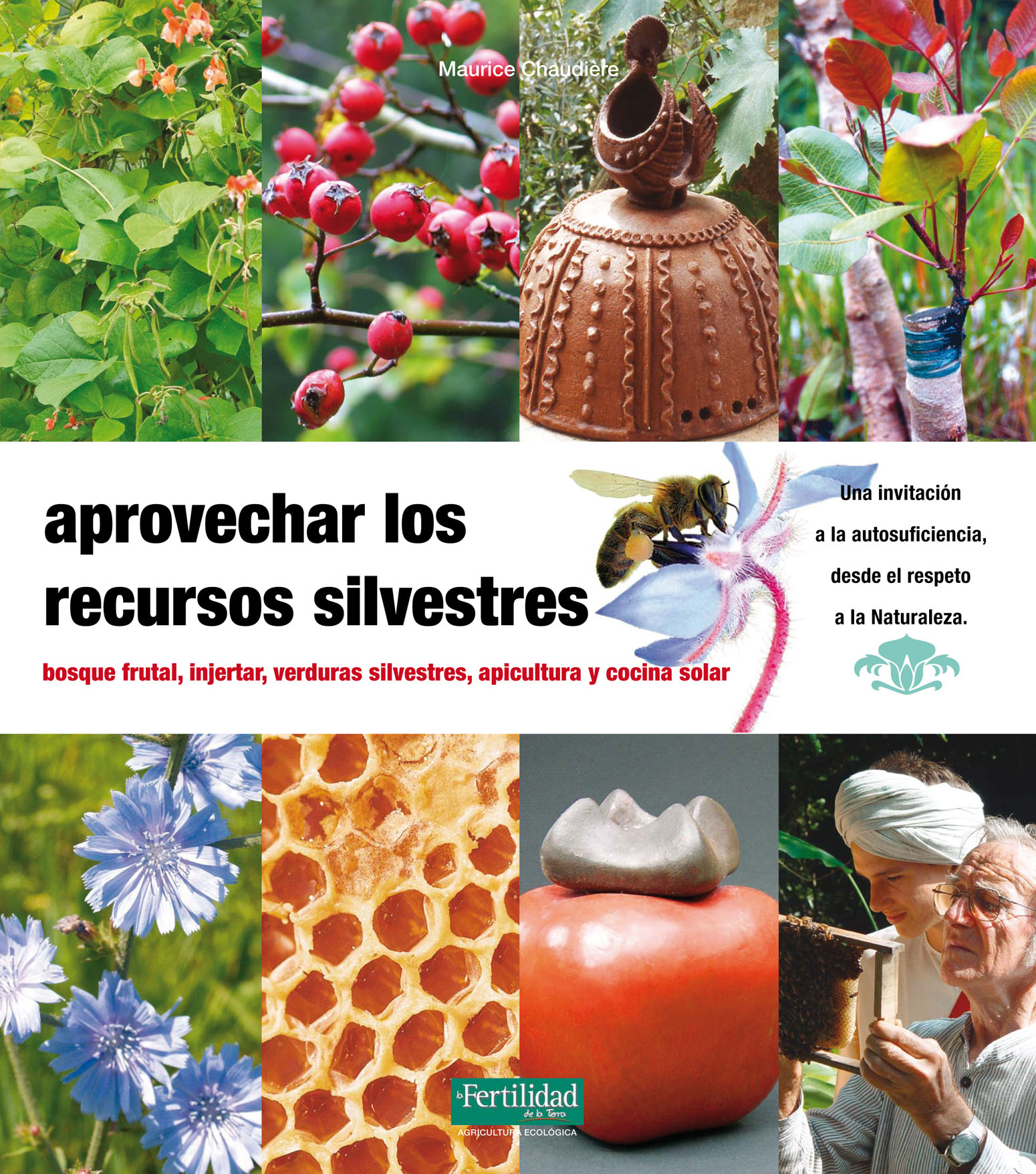 Aprovechar los recursos silvestres   «bosque frutal, injertar, verduras silvestres, apicultura y cocina solar» (9788493828936)