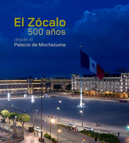 El Zócalo. 500 años desde el Palacio de Moctezuma. (9788494824425)
