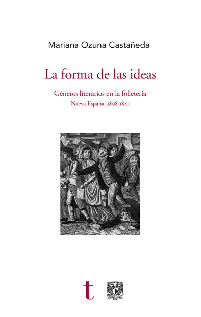 La forma de las ideas «Géneros literarios en la folletería. Nueva España, 1808-1820» (9788494846540)