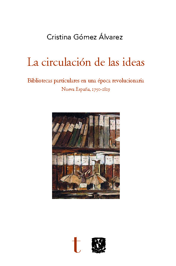 La circulación de las ideas «Bibliotecas particulares en una época revolucionaria. Nueva España, 1750-1819» (9788494846557)