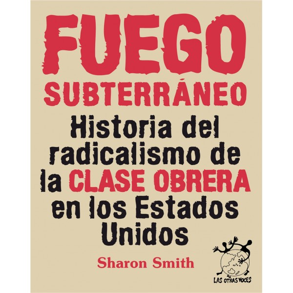 Fuego subterráneo «Historia del radicalismo de la clase obrera en los EEUU» (9788496584570)