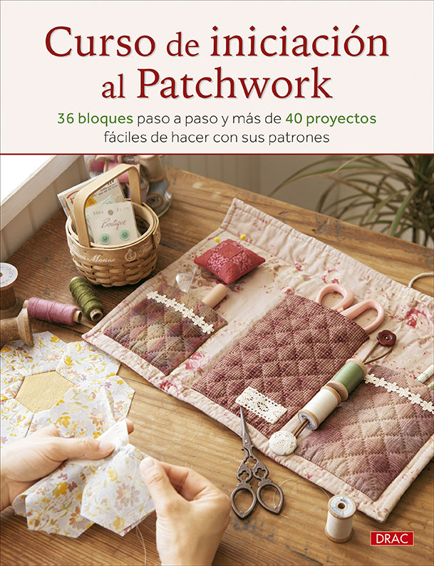 Curso de iniciación al patchwork   «36 bloques paso a paso y más de 40 proyectos fáciles de hacer con sus patrones» (9788498747638)