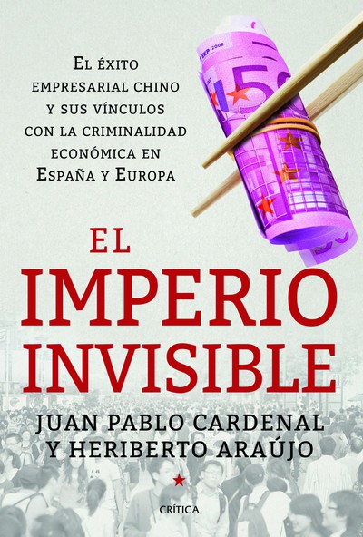 El imperio invisible   «El éxito empresarial chino y sus vínculos con la criminalidad económica en España y Europa» (9788498926262)