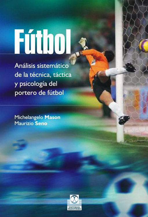 Fútbol. Análisis sistemático de la técnica, táctica y psicología del portero de fútbol (9788499105086)
