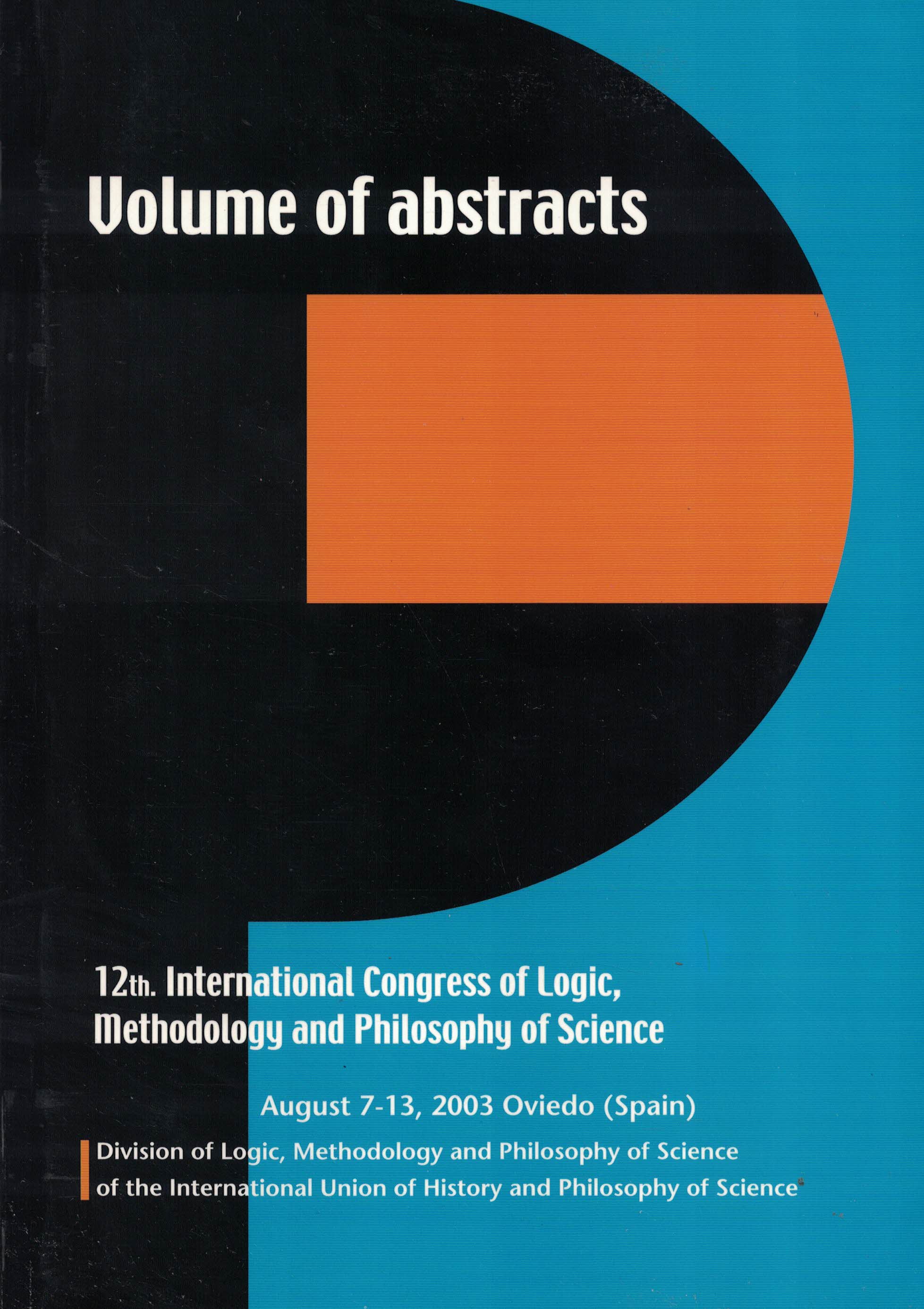 Volume of abstracts. 12th, International Congress of Logic, Methodology and Philosophy of Science. August 7-13, 2003 Oviedo (Spain) (PAQ9788460099130)